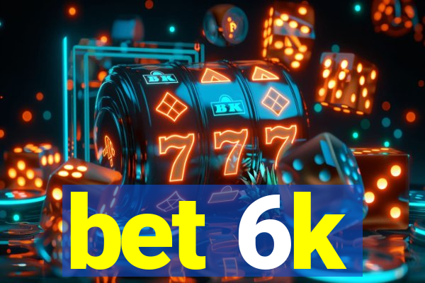 bet 6k